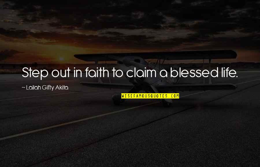 Blessing In Life Quotes By Lailah Gifty Akita: Step out in faith to claim a blessed