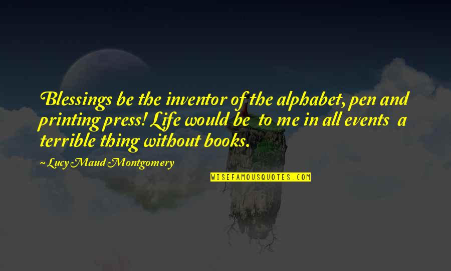 Blessing In Life Quotes By Lucy Maud Montgomery: Blessings be the inventor of the alphabet, pen