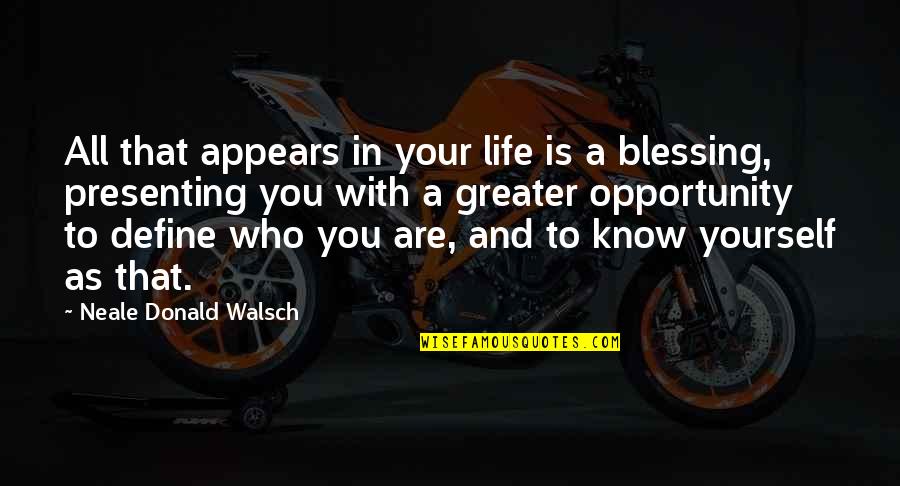 Blessing In Life Quotes By Neale Donald Walsch: All that appears in your life is a