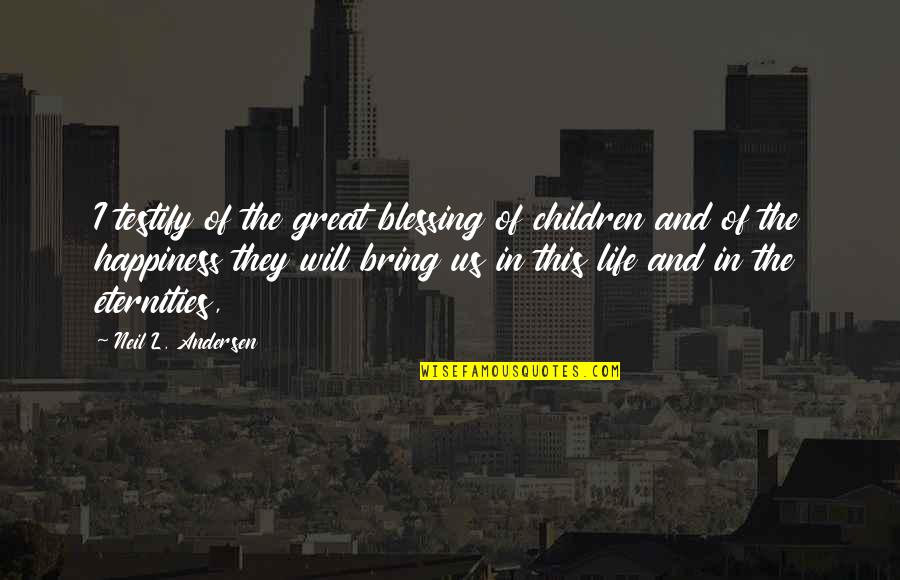 Blessing In Life Quotes By Neil L. Andersen: I testify of the great blessing of children