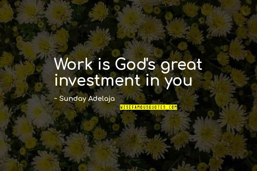 Blessing In Life Quotes By Sunday Adelaja: Work is God's great investment in you