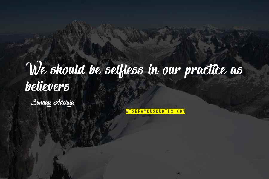 Blessing In Life Quotes By Sunday Adelaja: We should be selfless in our practice as