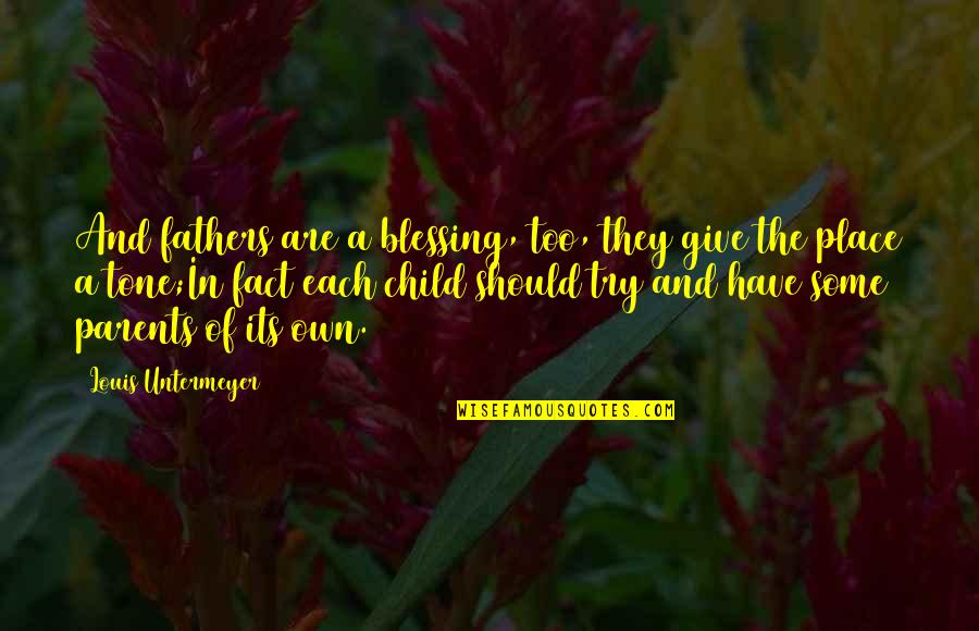 Blessing Of A Child Quotes By Louis Untermeyer: And fathers are a blessing, too, they give