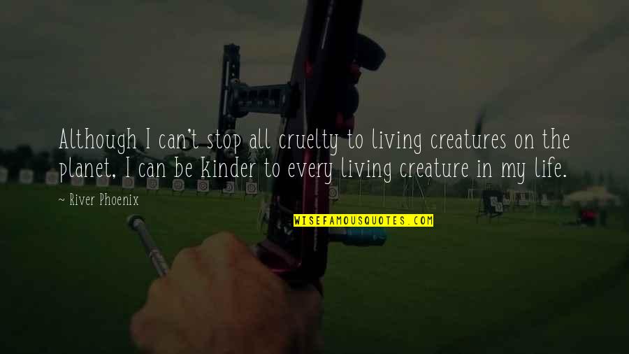 Blessing Of A Child Quotes By River Phoenix: Although I can't stop all cruelty to living