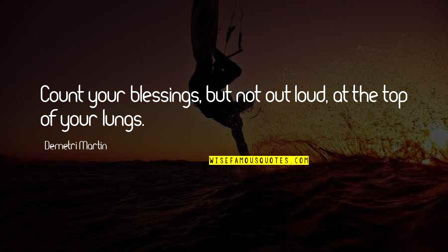 Blessing On Top Of Blessings Quotes By Demetri Martin: Count your blessings, but not out-loud, at the Blessing On Top Of Blessings Quotes By Demetri Martin: Count your blessings, but not out-loud, at the