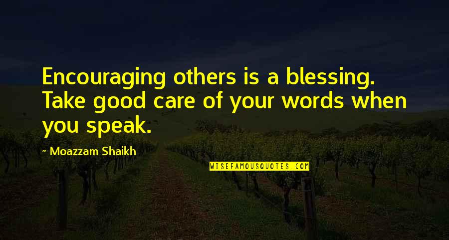 Blessing Others Quotes By Moazzam Shaikh: Encouraging others is a blessing. Take good care