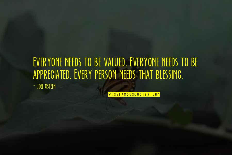 Blessing Person Quotes By Joel Osteen: Everyone needs to be valued. Everyone needs to Blessing Person Quotes By Joel Osteen: Everyone needs to be valued. Everyone needs to