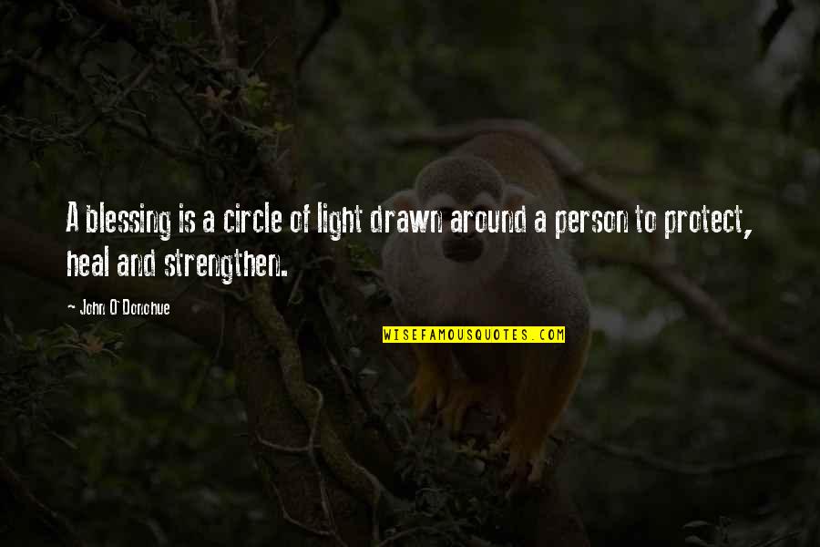 Blessing Person Quotes By John O'Donohue: A blessing is a circle of light drawn Blessing Person Quotes By John O'Donohue: A blessing is a circle of light drawn