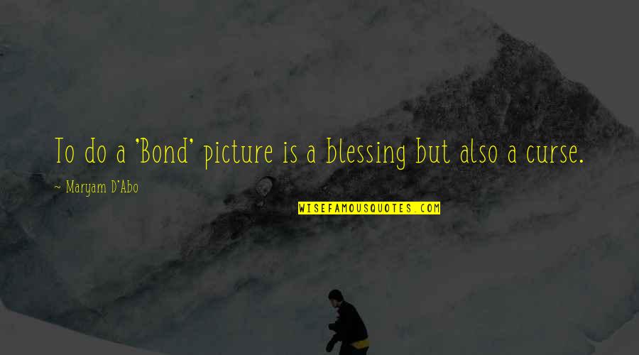 Blessing Picture Quotes By Maryam D'Abo: To do a 'Bond' picture is a blessing