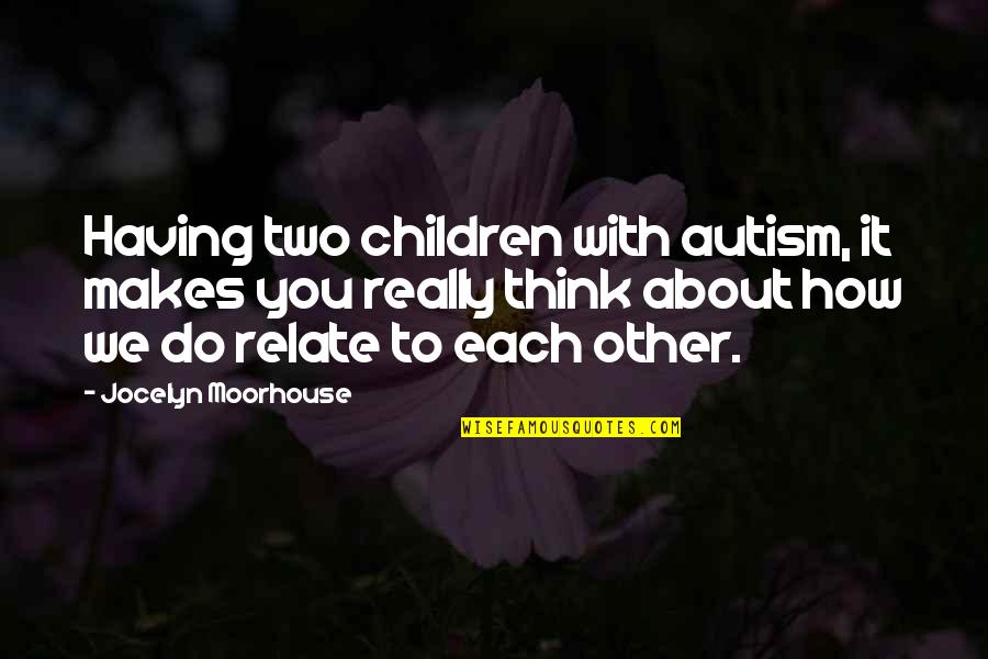 Blessing Pictures And Quotes By Jocelyn Moorhouse: Having two children with autism, it makes you Blessing Pictures And Quotes By Jocelyn Moorhouse: Having two children with autism, it makes you