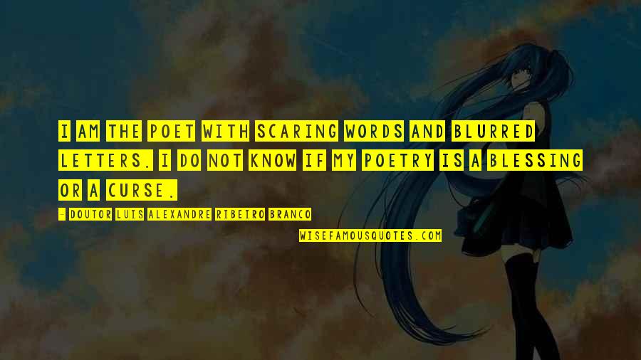 Blessing Poetry Quotes By Doutor Luis Alexandre Ribeiro Branco: I am the poet with scaring words and Blessing Poetry Quotes By Doutor Luis Alexandre Ribeiro Branco: I am the poet with scaring words and