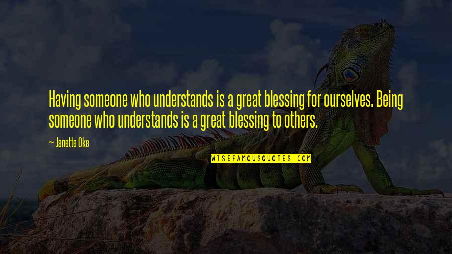 Blessing Someone Quotes By Janette Oke: Having someone who understands is a great blessing