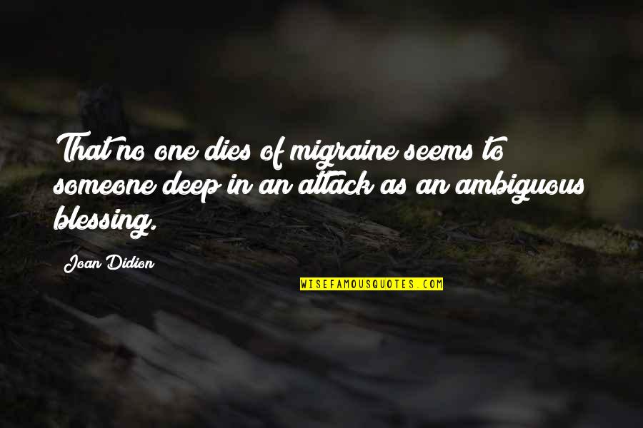 Blessing Someone Quotes By Joan Didion: That no one dies of migraine seems to