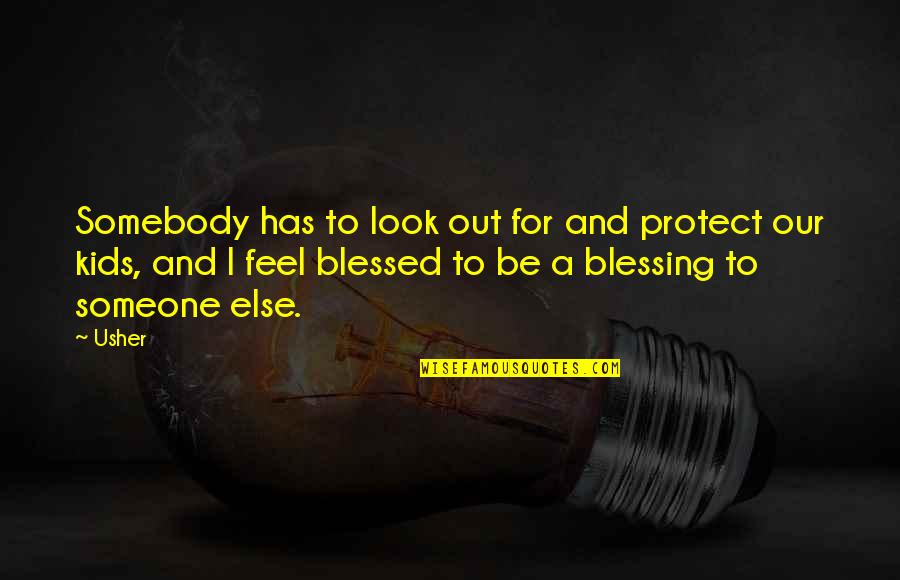 Blessing Someone Quotes By Usher: Somebody has to look out for and protect