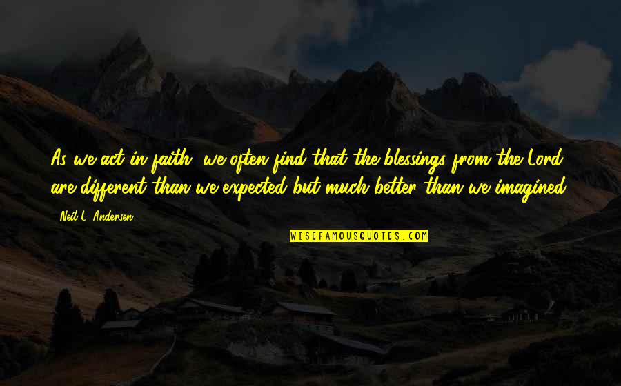 Blessing The Lord Quotes By Neil L. Andersen: As we act in faith, we often find Blessing The Lord Quotes By Neil L. Andersen: As we act in faith, we often find