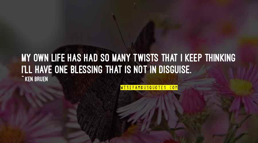 Blessing To Have You In My Life Quotes By Ken Bruen: My own life has had so many twists