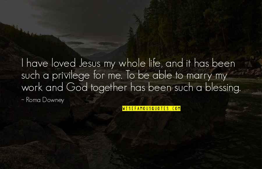 Blessing To Have You In My Life Quotes By Roma Downey: I have loved Jesus my whole life, and