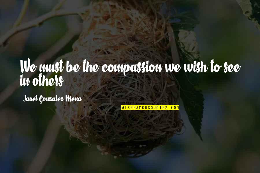 Blessing To Wake Up Quotes By Janet Gonzalez-Mena: We must be the compassion we wish to