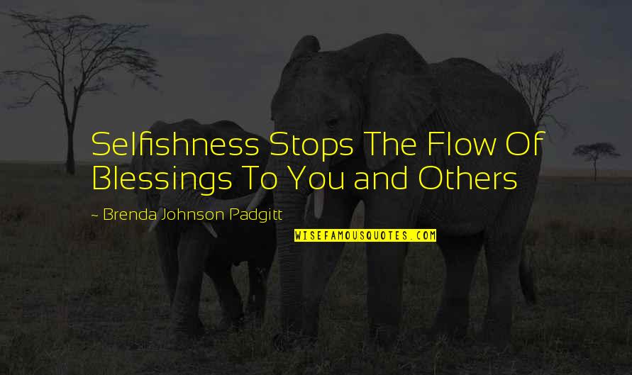 Blessing To You Quotes By Brenda Johnson Padgitt: Selfishness Stops The Flow Of Blessings To You