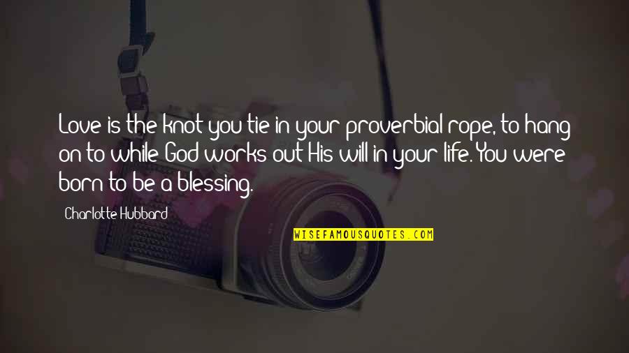 Blessing To You Quotes By Charlotte Hubbard: Love is the knot you tie in your