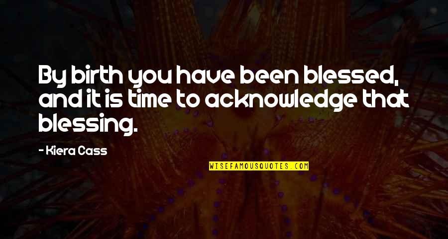 Blessing To You Quotes By Kiera Cass: By birth you have been blessed, and it