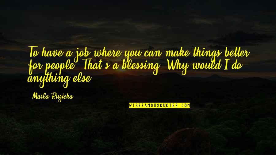 Blessing To You Quotes By Marla Ruzicka: To have a job where you can make