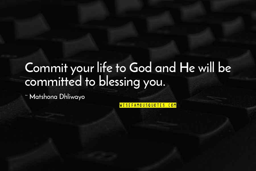Blessing To You Quotes By Matshona Dhliwayo: Commit your life to God and He will