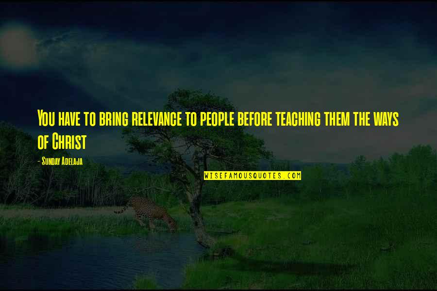 Blessing To You Quotes By Sunday Adelaja: You have to bring relevance to people before
