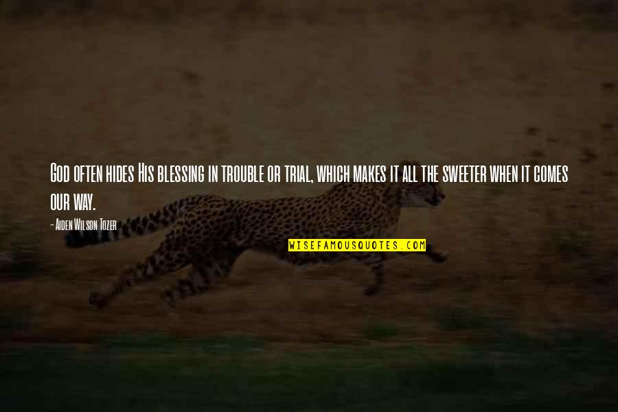 Blessing Way Quotes By Aiden Wilson Tozer: God often hides His blessing in trouble or