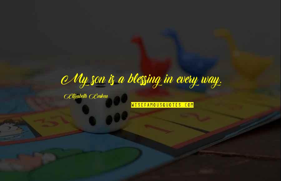 Blessing Way Quotes By Elizabeth Emken: My son is a blessing in every way.