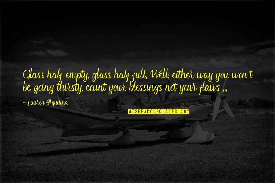 Blessing Way Quotes By Lauren Aquilina: Glass half empty, glass half full. Well, either