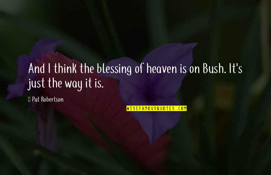 Blessing Way Quotes By Pat Robertson: And I think the blessing of heaven is