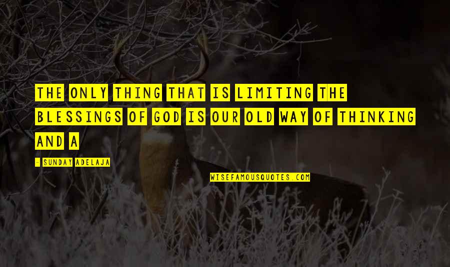 Blessing Way Quotes By Sunday Adelaja: The only thing that is limiting the blessings