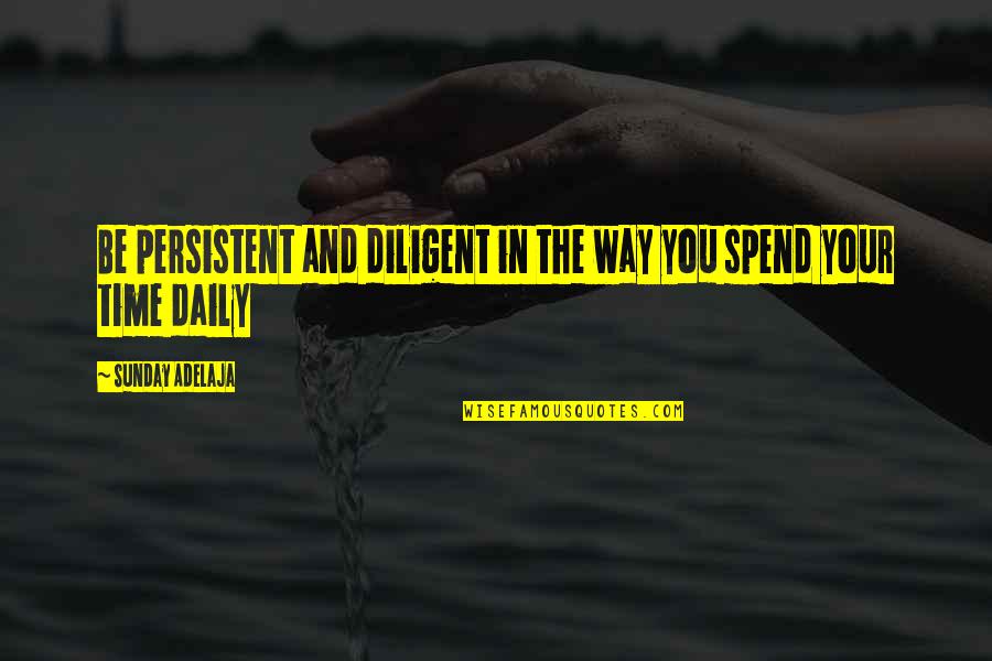 Blessing Way Quotes By Sunday Adelaja: Be persistent and diligent in the way you