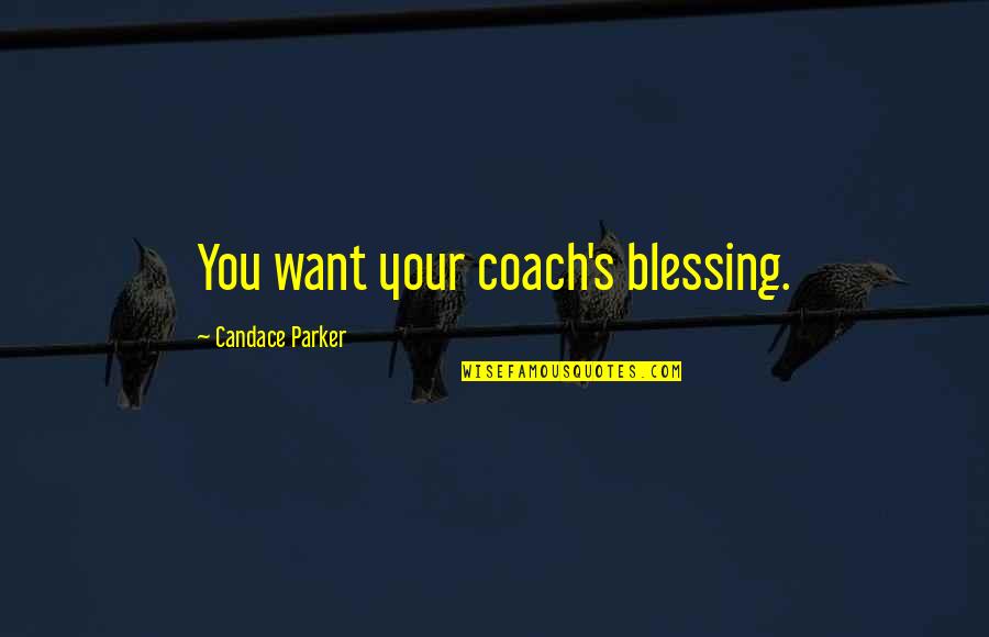 Blessing You Quotes By Candace Parker: You want your coach's blessing. Blessing You Quotes By Candace Parker: You want your coach's blessing.