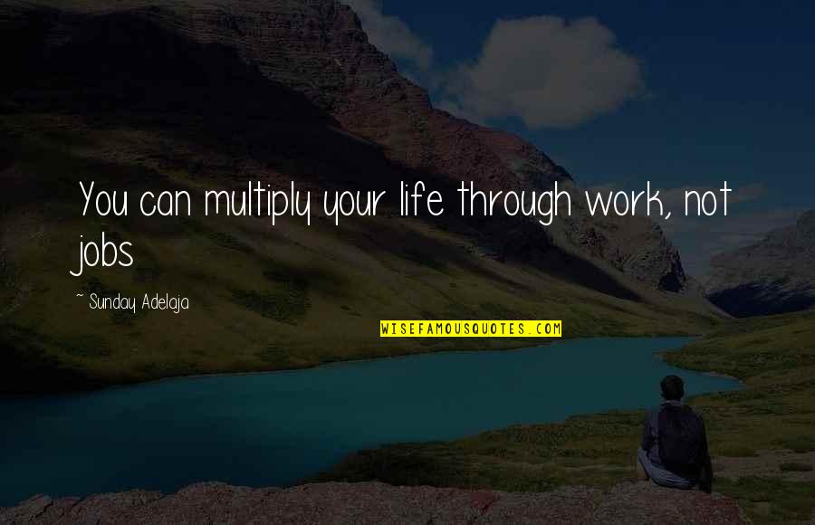 Blessing You Quotes By Sunday Adelaja: You can multiply your life through work, not Blessing You Quotes By Sunday Adelaja: You can multiply your life through work, not