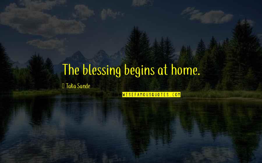 Blessing Your Home Quotes By Taka Sande: The blessing begins at home.