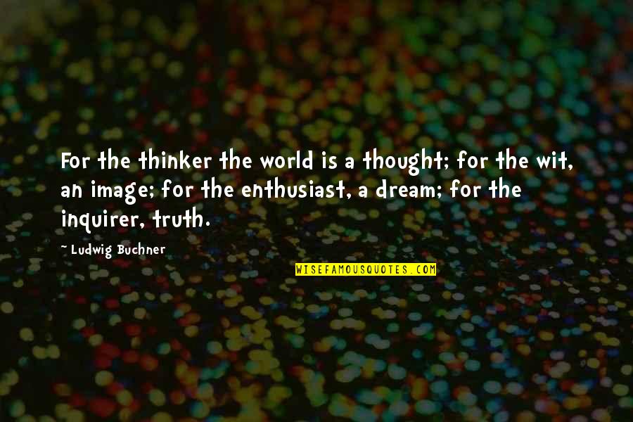 Blessings And Babies Quotes By Ludwig Buchner: For the thinker the world is a thought;