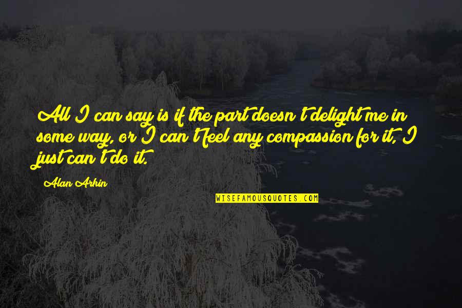 Blessings And Family Quotes By Alan Arkin: All I can say is if the part Blessings And Family Quotes By Alan Arkin: All I can say is if the part