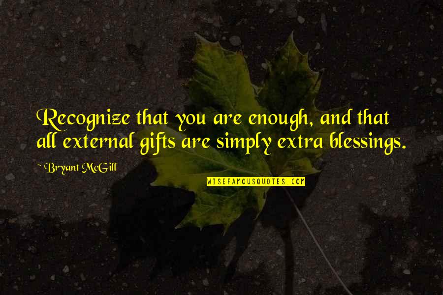 Blessings And Gifts Quotes By Bryant McGill: Recognize that you are enough, and that all