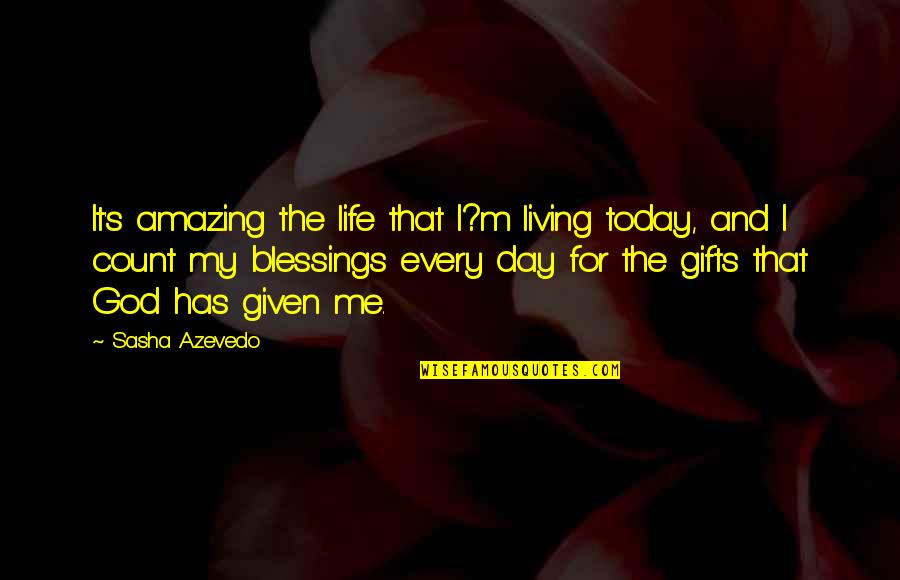 Blessings And Gifts Quotes By Sasha Azevedo: It's amazing the life that I?m living today,