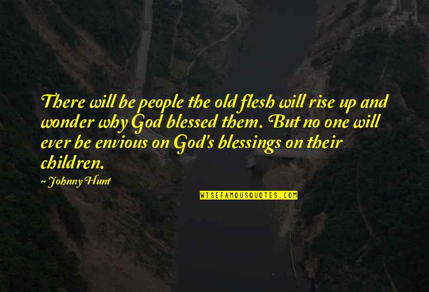 Blessings And God Quotes By Johnny Hunt: There will be people the old flesh will