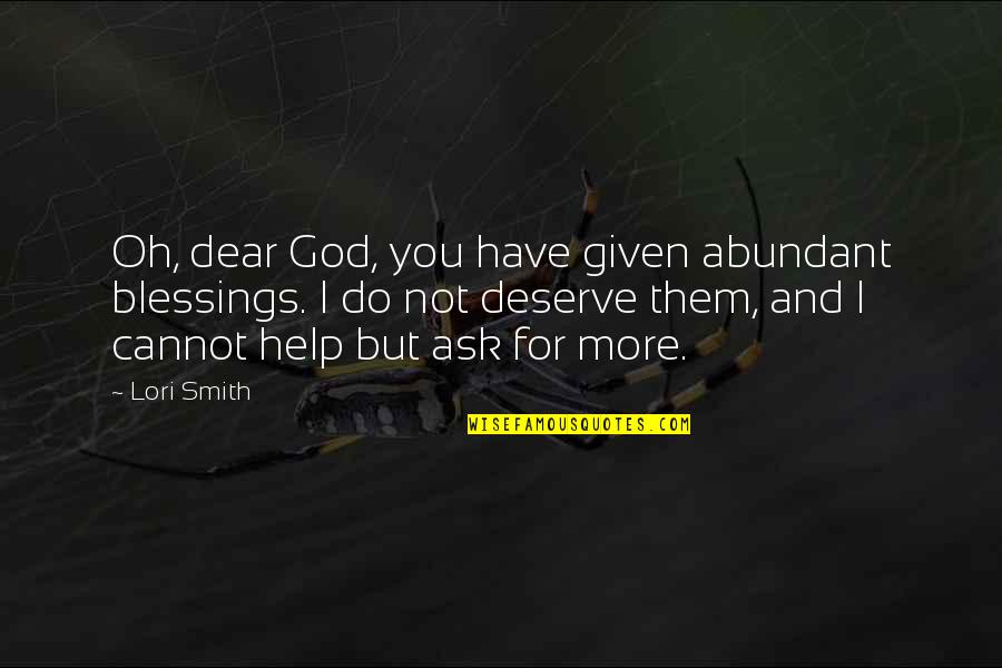 Blessings And God Quotes By Lori Smith: Oh, dear God, you have given abundant blessings.