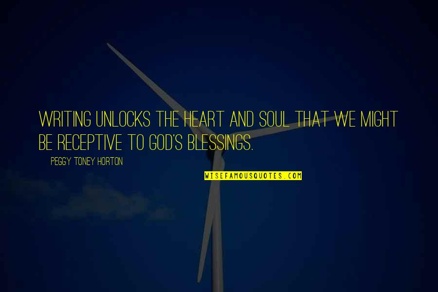 Blessings And God Quotes By Peggy Toney Horton: Writing unlocks the heart and soul that we