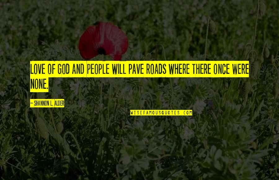 Blessings And God Quotes By Shannon L. Alder: Love of God and people will pave roads