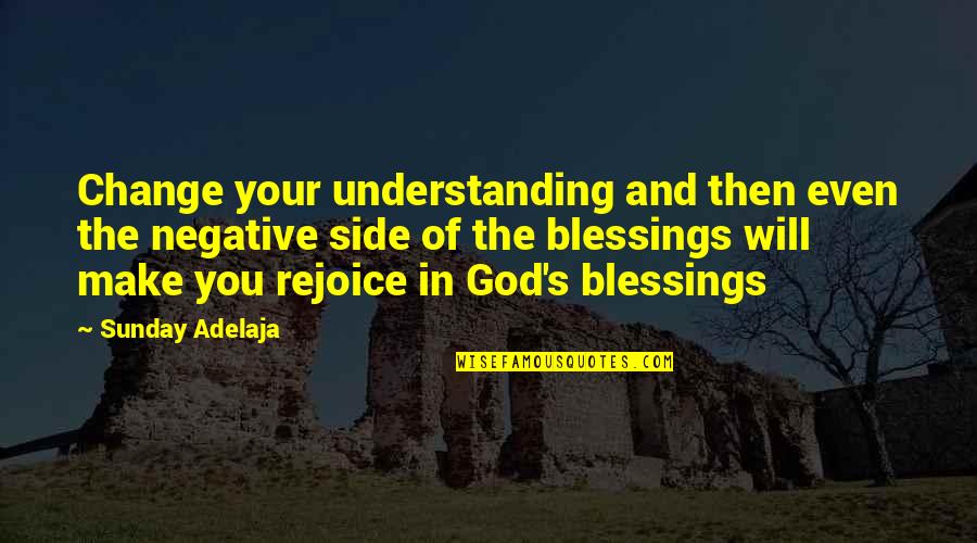 Blessings And God Quotes By Sunday Adelaja: Change your understanding and then even the negative