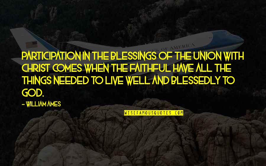 Blessings And God Quotes By William Ames: Participation in the blessings of the union with