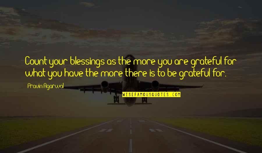 Blessings And Gratitude Quotes By Pravin Agarwal: Count your blessings as the more you are