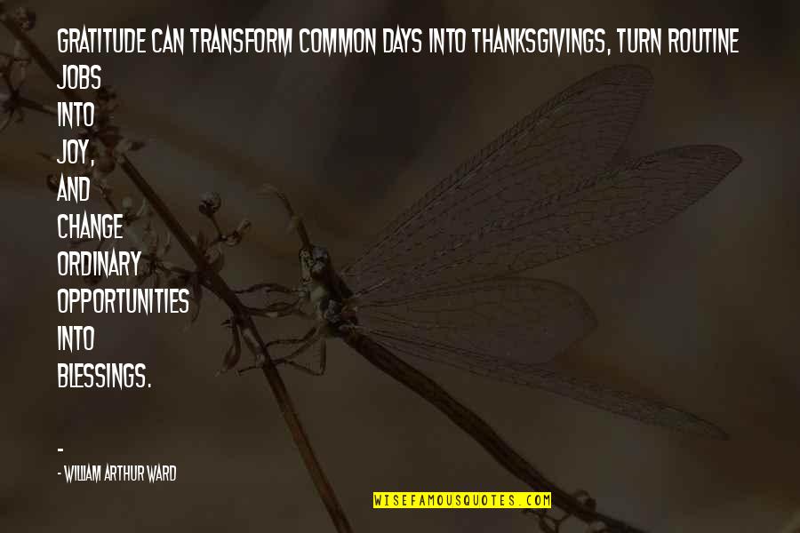 Blessings And Gratitude Quotes By William Arthur Ward: Gratitude can transform common days into thanksgivings, turn