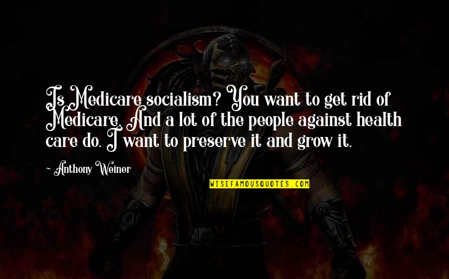 Blessings And Healing Quotes By Anthony Weiner: Is Medicare socialism? You want to get rid